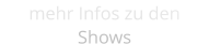 mehr Infos zu den Shows